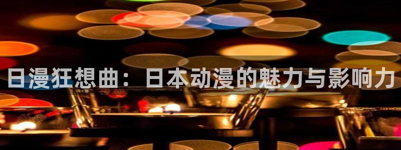 backstage韩漫免费观看：日漫狂想曲：日本动漫的魅力与影响力