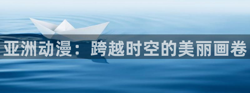 age动漫官网版入口：亚洲动漫：跨越时空的美丽画卷